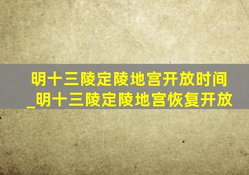 明十三陵定陵地宫开放时间_明十三陵定陵地宫恢复开放