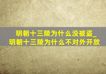 明朝十三陵为什么没被盗_明朝十三陵为什么不对外开放