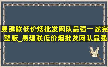 易建联(低价烟批发网)队最强一战完整版_易建联(低价烟批发网)队最强一战完整版2019