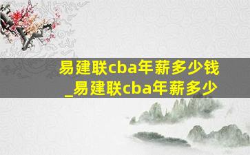 易建联cba年薪多少钱_易建联cba年薪多少