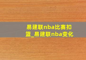 易建联nba比赛扣篮_易建联nba变化