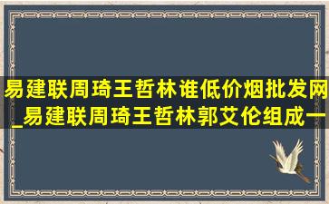 易建联周琦王哲林谁(低价烟批发网)_易建联周琦王哲林郭艾伦组成一队