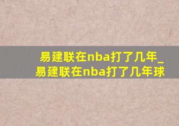 易建联在nba打了几年_易建联在nba打了几年球