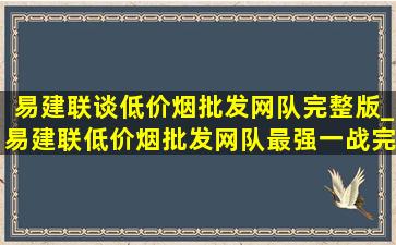 易建联谈(低价烟批发网)队完整版_易建联(低价烟批发网)队最强一战完整版