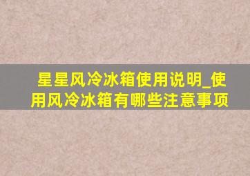 星星风冷冰箱使用说明_使用风冷冰箱有哪些注意事项