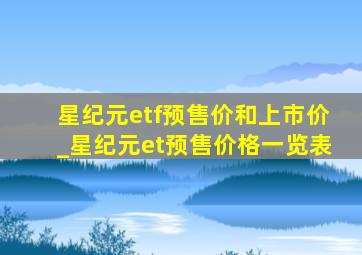 星纪元etf预售价和上市价_星纪元et预售价格一览表