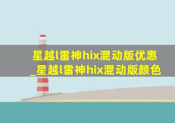 星越l雷神hix混动版优惠_星越l雷神hix混动版颜色