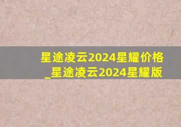 星途凌云2024星耀价格_星途凌云2024星耀版