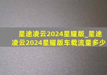 星途凌云2024星耀版_星途凌云2024星耀版车载流量多少