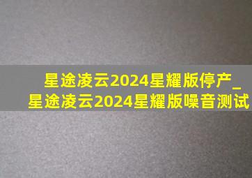 星途凌云2024星耀版停产_星途凌云2024星耀版噪音测试