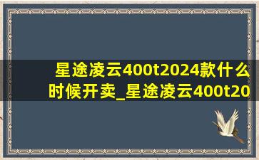 星途凌云400t2024款什么时候开卖_星途凌云400t2024款