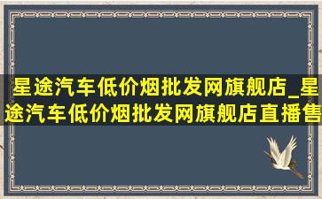 星途汽车(低价烟批发网)旗舰店_星途汽车(低价烟批发网)旗舰店直播售价