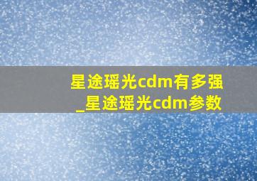 星途瑶光cdm有多强_星途瑶光cdm参数