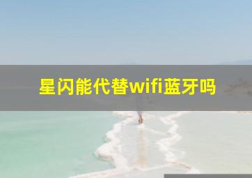 星闪能代替wifi蓝牙吗