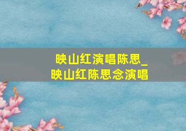 映山红演唱陈思_映山红陈思念演唱