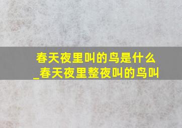 春天夜里叫的鸟是什么_春天夜里整夜叫的鸟叫