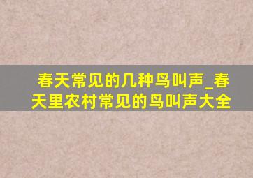 春天常见的几种鸟叫声_春天里农村常见的鸟叫声大全