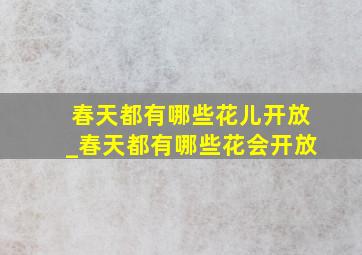 春天都有哪些花儿开放_春天都有哪些花会开放