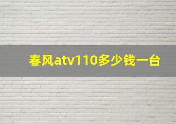 春风atv110多少钱一台