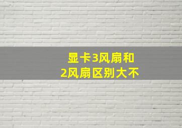 显卡3风扇和2风扇区别大不