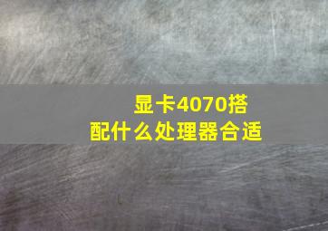 显卡4070搭配什么处理器合适