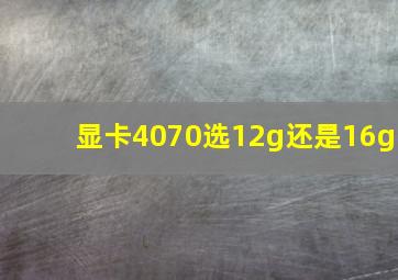 显卡4070选12g还是16g