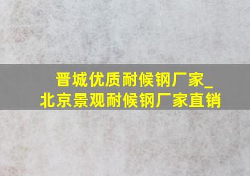 晋城优质耐候钢厂家_北京景观耐候钢厂家直销