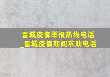 晋城疫情举报热线电话_晋城疫情期间求助电话