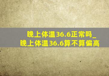 晚上体温36.6正常吗_晚上体温36.6算不算偏高