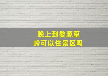 晚上到婺源篁岭可以住景区吗