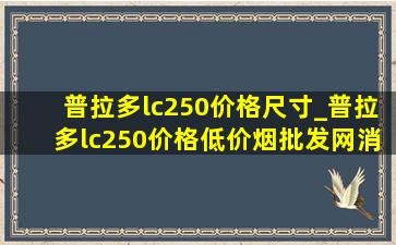 普拉多lc250价格尺寸_普拉多lc250价格(低价烟批发网)消息