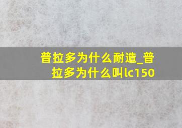 普拉多为什么耐造_普拉多为什么叫lc150