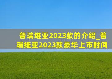 普瑞维亚2023款的介绍_普瑞维亚2023款豪华上市时间