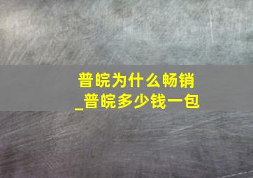 普皖为什么畅销_普皖多少钱一包