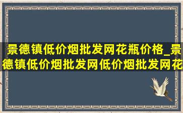 景德镇(低价烟批发网)花瓶价格_景德镇(低价烟批发网)(低价烟批发网)花瓶