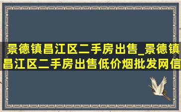 景德镇昌江区二手房出售_景德镇昌江区二手房出售(低价烟批发网)信息