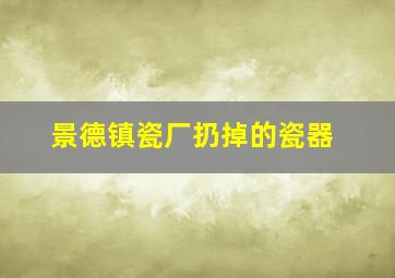 景德镇瓷厂扔掉的瓷器