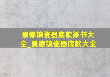 景德镇瓷器底款篆书大全_景德镇瓷器底款大全