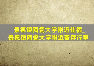 景德镇陶瓷大学附近住宿_景德镇陶瓷大学附近寄存行李