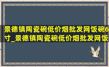 景德镇陶瓷碗(低价烟批发网)饭碗6寸_景德镇陶瓷碗(低价烟批发网)饭碗大号