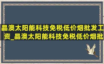 晶澳太阳能科技(免税低价烟批发)工资_晶澳太阳能科技(免税低价烟批发)工资怎么样