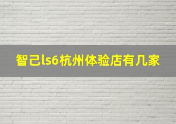 智己ls6杭州体验店有几家