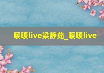 暖暖live梁静茹_暖暖live