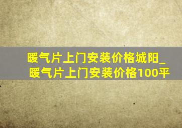 暖气片上门安装价格城阳_暖气片上门安装价格100平