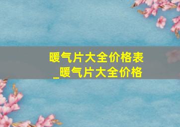 暖气片大全价格表_暖气片大全价格