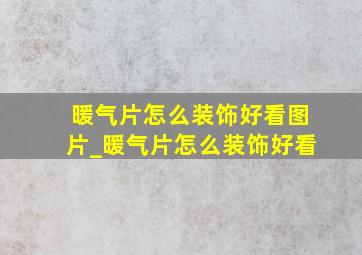 暖气片怎么装饰好看图片_暖气片怎么装饰好看