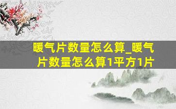 暖气片数量怎么算_暖气片数量怎么算1平方1片