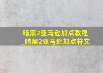 暗黑2亚马逊加点教程_暗黑2亚马逊加点符文