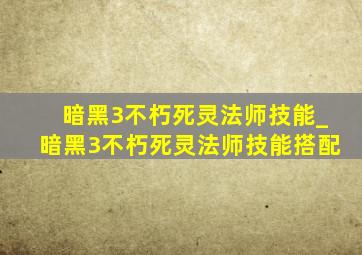 暗黑3不朽死灵法师技能_暗黑3不朽死灵法师技能搭配