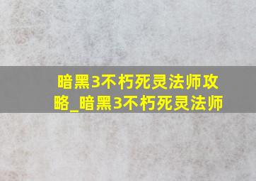 暗黑3不朽死灵法师攻略_暗黑3不朽死灵法师